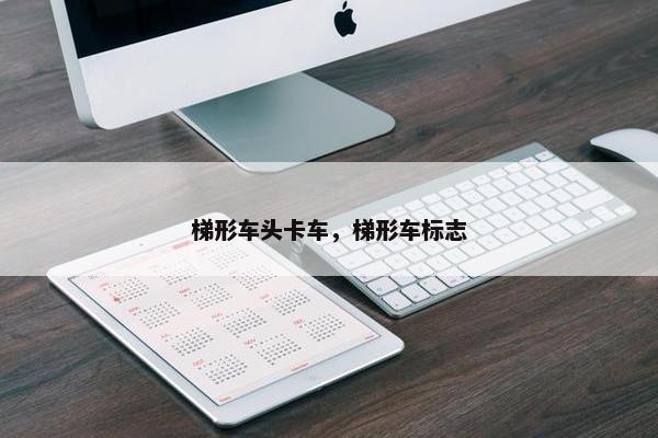 梯形车头卡车，梯形车标志