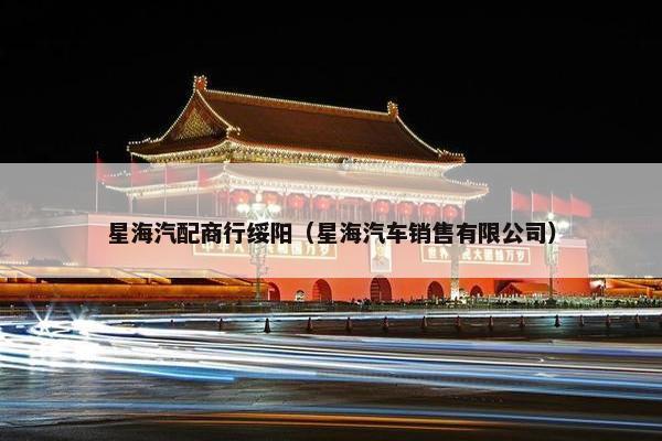 星海汽配商行绥阳（星海汽车销售有限公司）