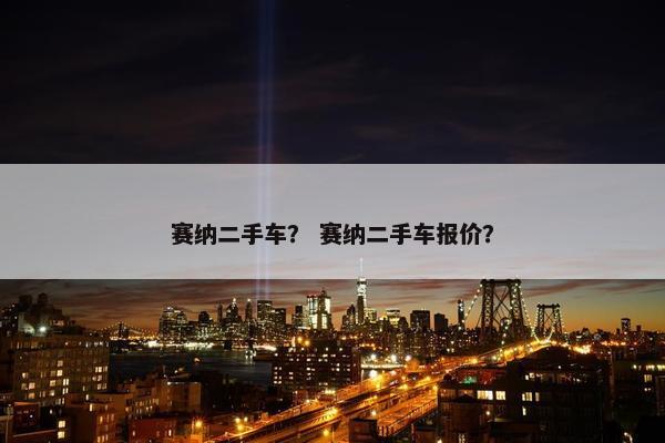 赛纳二手车？ 赛纳二手车报价？
