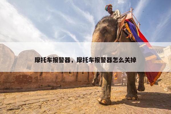 摩托车报警器，摩托车报警器怎么关掉