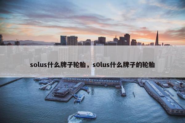 solus什么牌子轮胎，s0lus什么牌子的轮胎