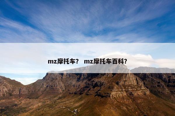mz摩托车？ mz摩托车百科？