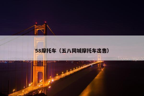 58摩托车（五八同城摩托车出售）