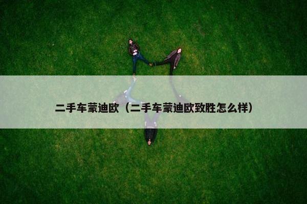 二手车蒙迪欧（二手车蒙迪欧致胜怎么样）