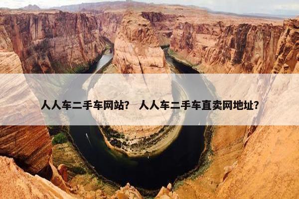 人人车二手车网站？ 人人车二手车直卖网地址？