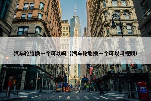 汽车轮胎换一个可以吗（汽车轮胎换一个可以吗视频）