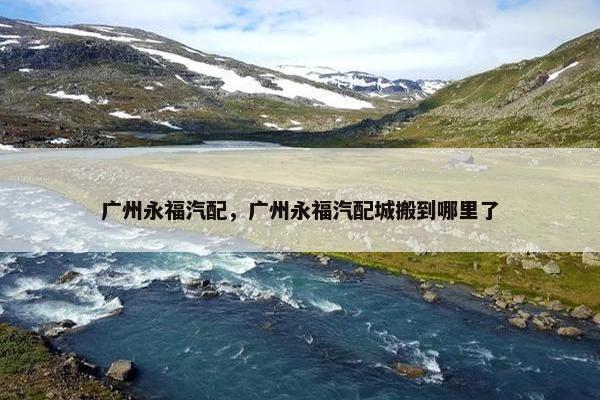 广州永福汽配，广州永福汽配城搬到哪里了