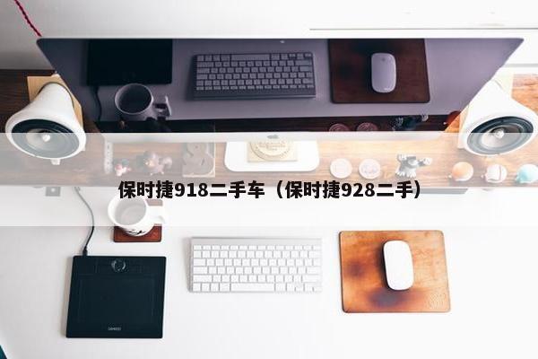 保时捷918二手车（保时捷928二手）